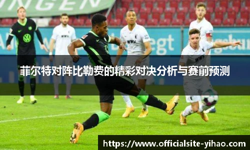 菲尔特对阵比勒费的精彩对决分析与赛前预测