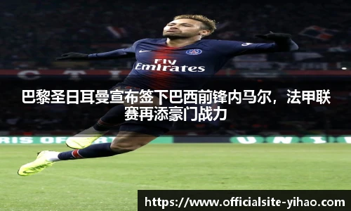 巴黎圣日耳曼宣布签下巴西前锋内马尔，法甲联赛再添豪门战力