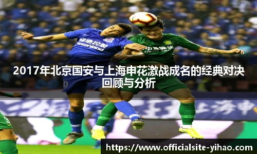 2017年北京国安与上海申花激战成名的经典对决回顾与分析