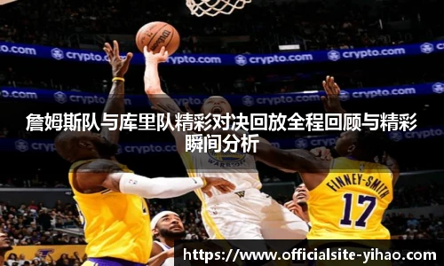 詹姆斯队与库里队精彩对决回放全程回顾与精彩瞬间分析
