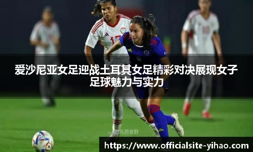 爱沙尼亚女足迎战土耳其女足精彩对决展现女子足球魅力与实力