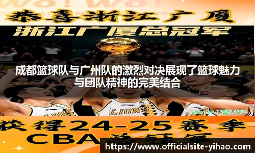 成都篮球队与广州队的激烈对决展现了篮球魅力与团队精神的完美结合