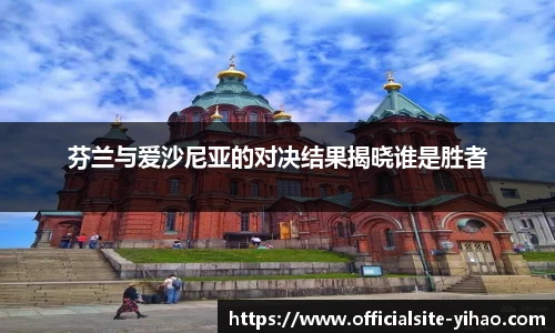 芬兰与爱沙尼亚的对决结果揭晓谁是胜者