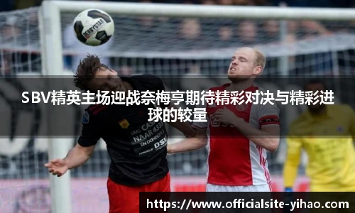SBV精英主场迎战奈梅亨期待精彩对决与精彩进球的较量